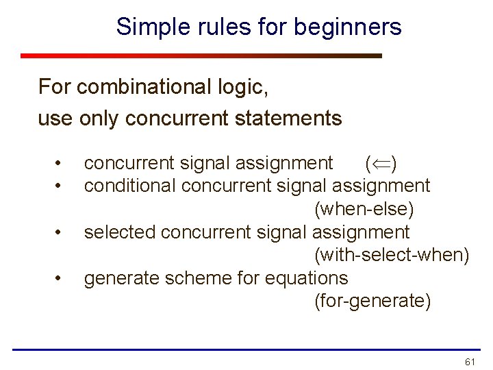 Simple rules for beginners For combinational logic, use only concurrent statements • • concurrent