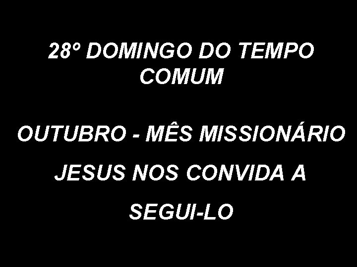 28º DOMINGO DO TEMPO COMUM OUTUBRO - MÊS MISSIONÁRIO JESUS NOS CONVIDA A SEGUI-LO