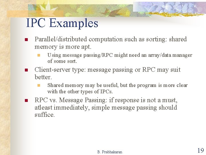 IPC Examples n Parallel/distributed computation such as sorting: shared memory is more apt. n