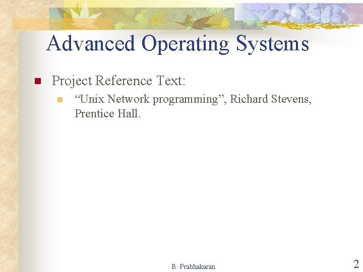 Advanced Operating Systems n Project Reference Text: n “Unix Network programming”, Richard Stevens, Prentice