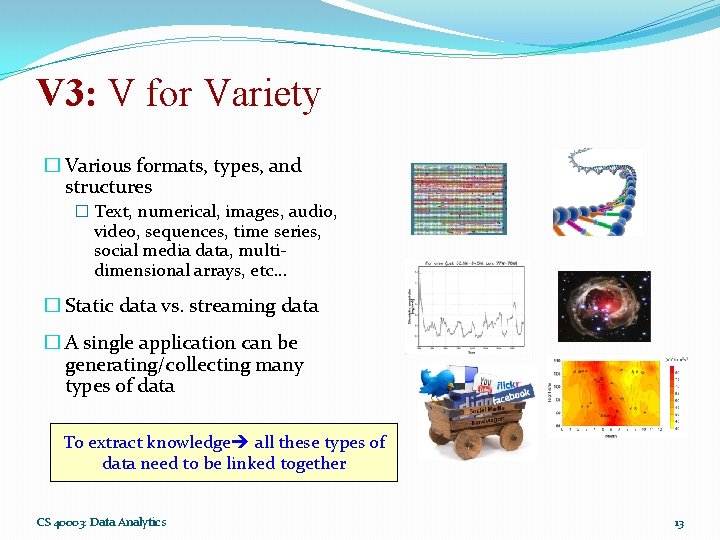V 3: V for Variety � Various formats, types, and structures � Text, numerical,