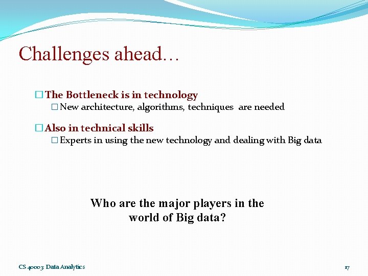 Challenges ahead… � The Bottleneck is in technology � New architecture, algorithms, techniques are