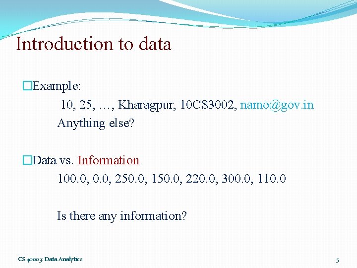 Introduction to data �Example: 10, 25, …, Kharagpur, 10 CS 3002, namo@gov. in Anything