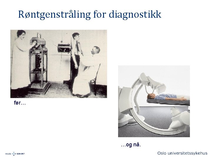 Røntgenstråling for diagnostikk før… …og nå. 