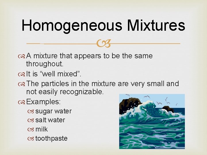 Homogeneous Mixtures A mixture that appears to be the same throughout. It is “well