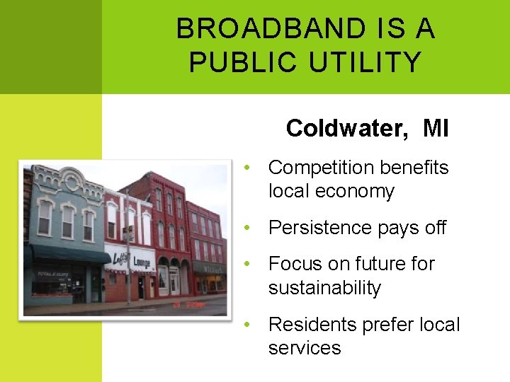 BROADBAND IS A PUBLIC UTILITY Coldwater, MI • Competition benefits local economy • Persistence