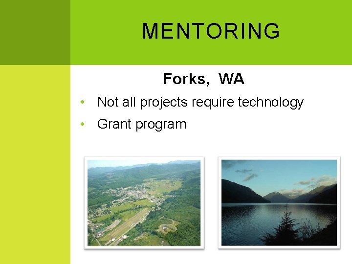 MENTORING Forks, WA • Not all projects require technology • Grant program 