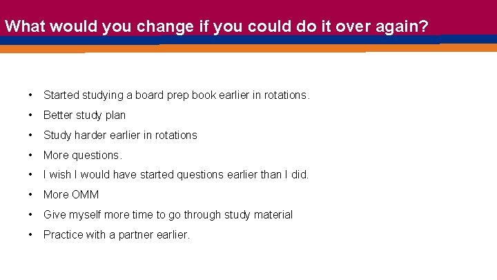What would you change if you could do it over again? • Started studying
