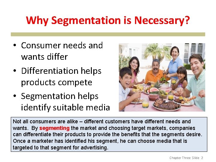Why Segmentation is Necessary? • Consumer needs and wants differ • Differentiation helps products