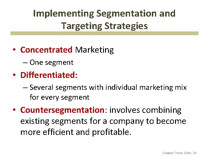 Implementing Segmentation and Targeting Strategies • Concentrated Marketing – One segment • Differentiated: –