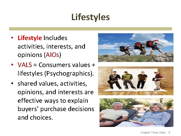 Lifestyles • Lifestyle Includes activities, interests, and opinions (AIOs) • VALS = Consumers values