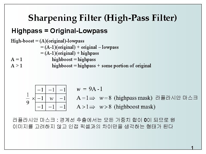 Sharpening Filter (High-Pass Filter) Highpass = Original-Lowpass High-boost = (A)(original)-lowpass = (A-1)(original) + original