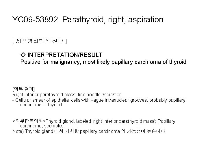 YC 09 -53892 Parathyroid, right, aspiration [ 세포병리학적 진단 ] ◇ INTERPRETATION/RESULT Positive for