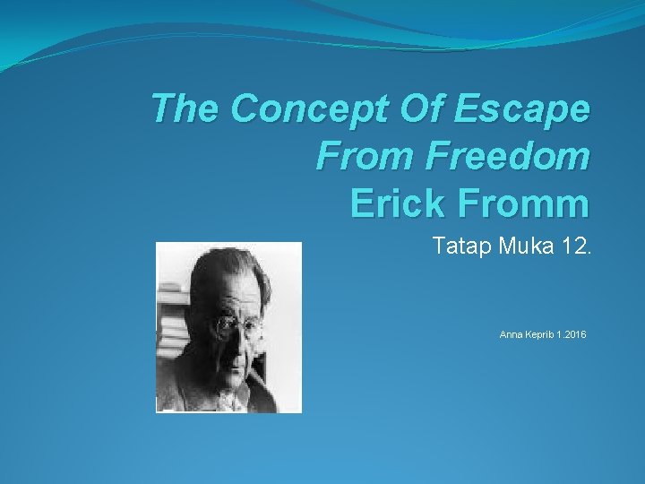 The Concept Of Escape From Freedom Erick Fromm Tatap Muka 12. Anna Keprib 1.