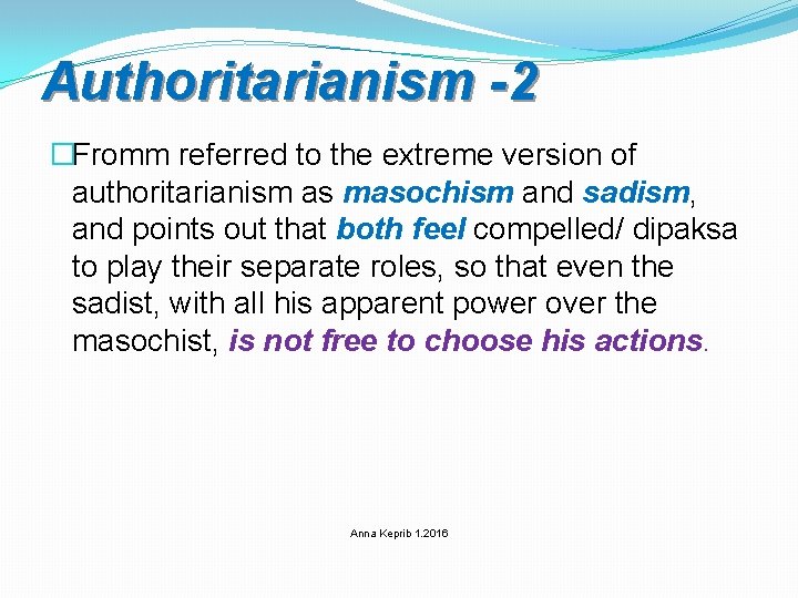 Authoritarianism -2 �Fromm referred to the extreme version of authoritarianism as masochism and sadism,