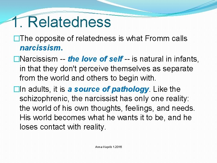 1. Relatedness �The opposite of relatedness is what Fromm calls narcissism. �Narcissism -- the