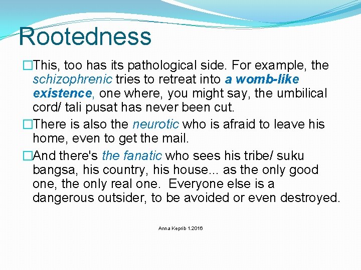 Rootedness �This, too has its pathological side. For example, the schizophrenic tries to retreat