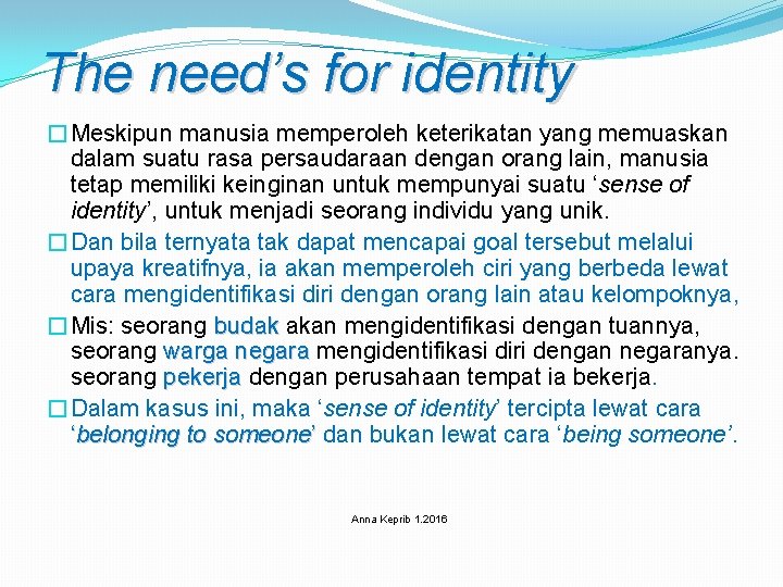 The need’s for identity �Meskipun manusia memperoleh keterikatan yang memuaskan dalam suatu rasa persaudaraan