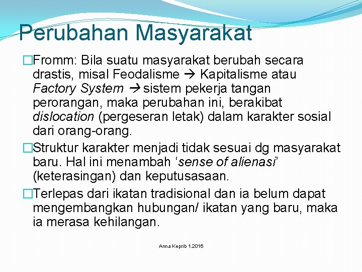 Perubahan Masyarakat �Fromm: Bila suatu masyarakat berubah secara drastis, misal Feodalisme Kapitalisme atau Factory