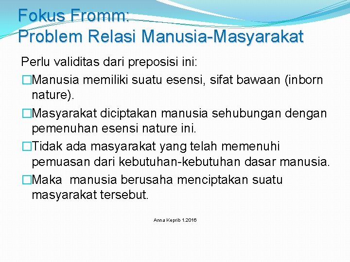 Fokus Fromm: Problem Relasi Manusia-Masyarakat Perlu validitas dari preposisi ini: �Manusia memiliki suatu esensi,