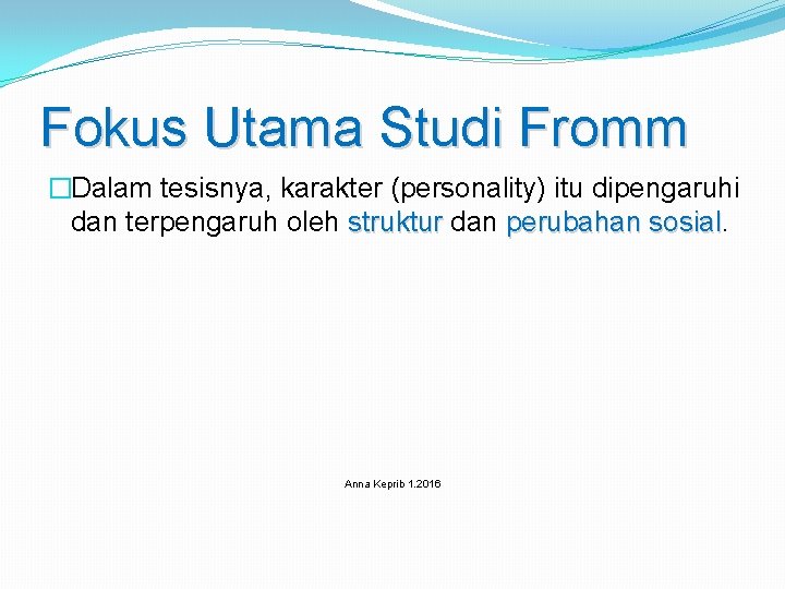 Fokus Utama Studi Fromm �Dalam tesisnya, karakter (personality) itu dipengaruhi dan terpengaruh oleh struktur