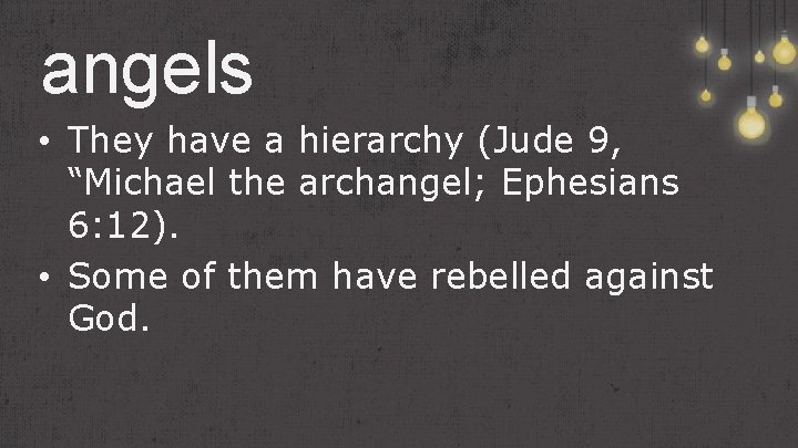 angels • They have a hierarchy (Jude 9, “Michael the archangel; Ephesians 6: 12). angels • They have a hierarchy (Jude 9, “Michael the archangel; Ephesians 6: 12).