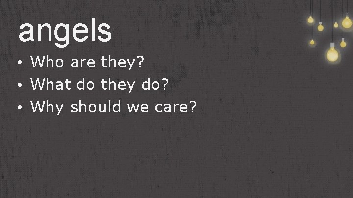 angels • Who are they? • What do they do? • Why should we angels • Who are they? • What do they do? • Why should we