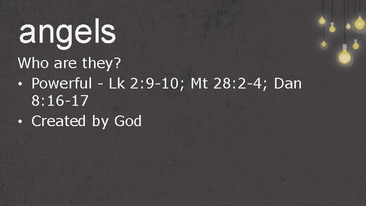 angels Who are they? • Powerful - Lk 2: 9 -10; Mt 28: 2