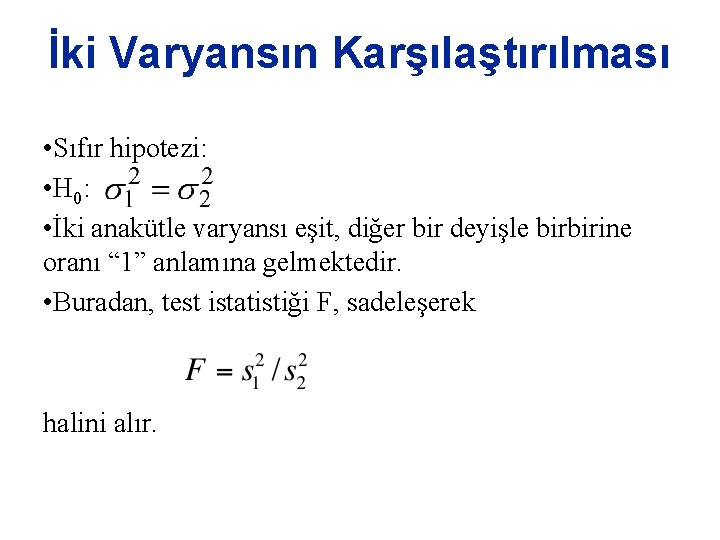 İki Varyansın Karşılaştırılması • Sıfır hipotezi: • H 0: • İki anakütle varyansı eşit,