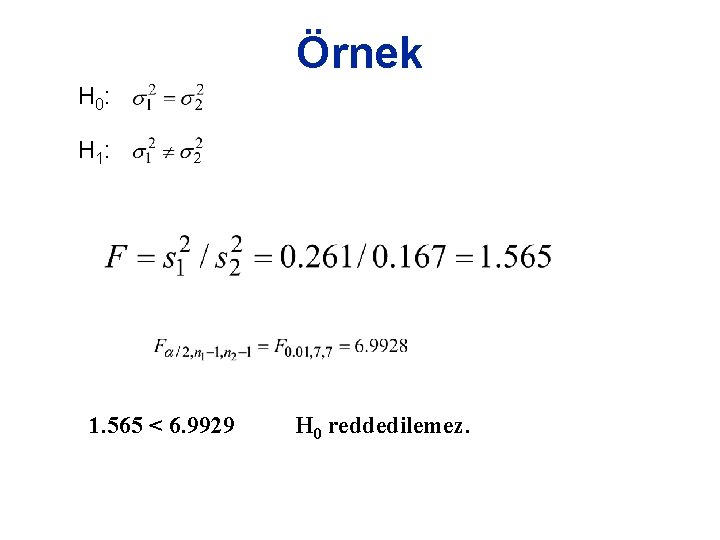 Örnek H 0: H 1: 1. 565 < 6. 9929 H 0 reddedilemez. 