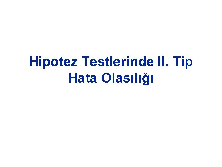 Hipotez Testlerinde II. Tip Hata Olasılığı 