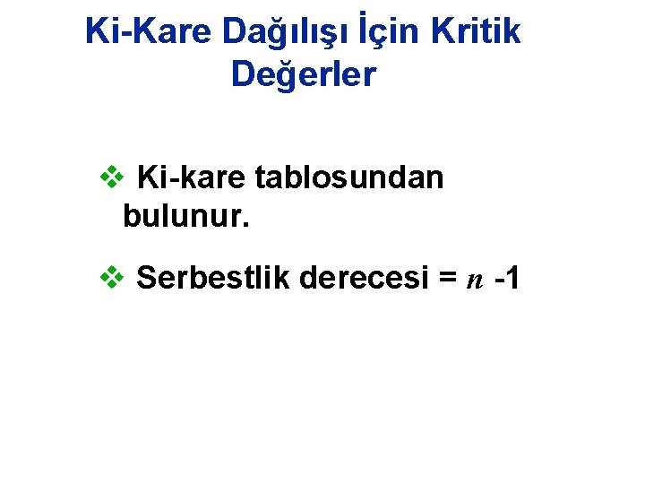 Ki-Kare Dağılışı İçin Kritik Değerler v Ki-kare tablosundan bulunur. v Serbestlik derecesi = n