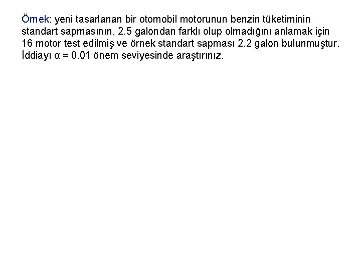 Örnek: yeni tasarlanan bir otomobil motorunun benzin tüketiminin standart sapmasının, 2. 5 galondan farklı