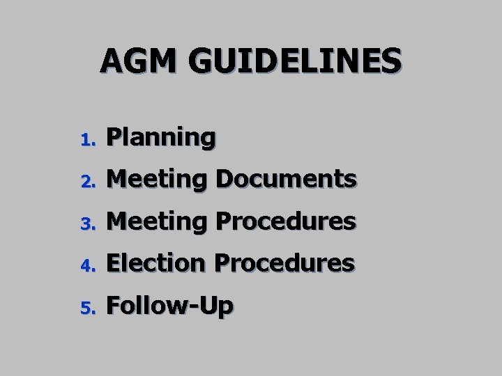 AGM GUIDELINES 1. Planning 2. Meeting Documents 3. Meeting Procedures 4. Election Procedures 5.
