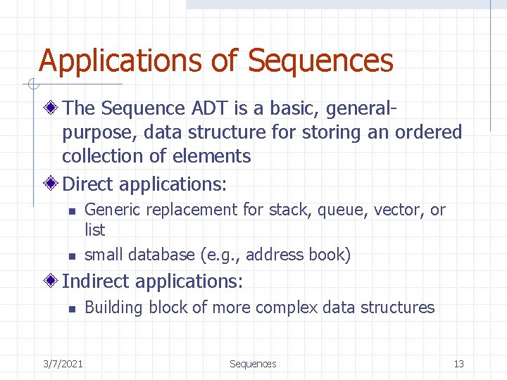 Applications of Sequences The Sequence ADT is a basic, generalpurpose, data structure for storing