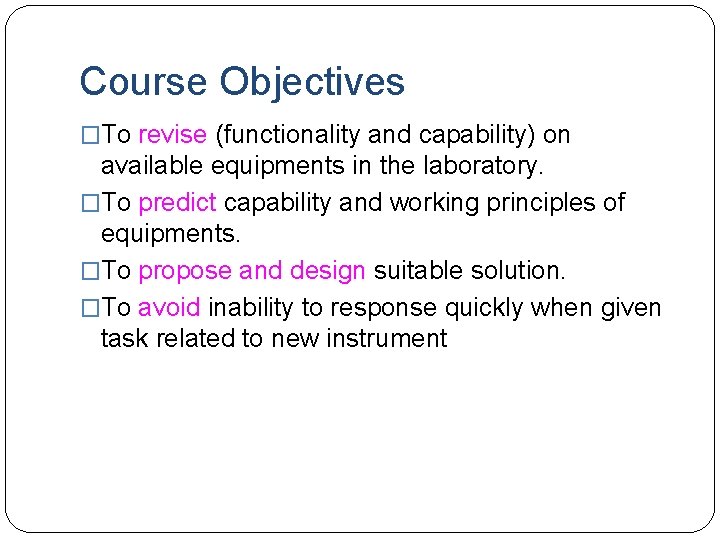 Course Objectives �To revise (functionality and capability) on available equipments in the laboratory. �To