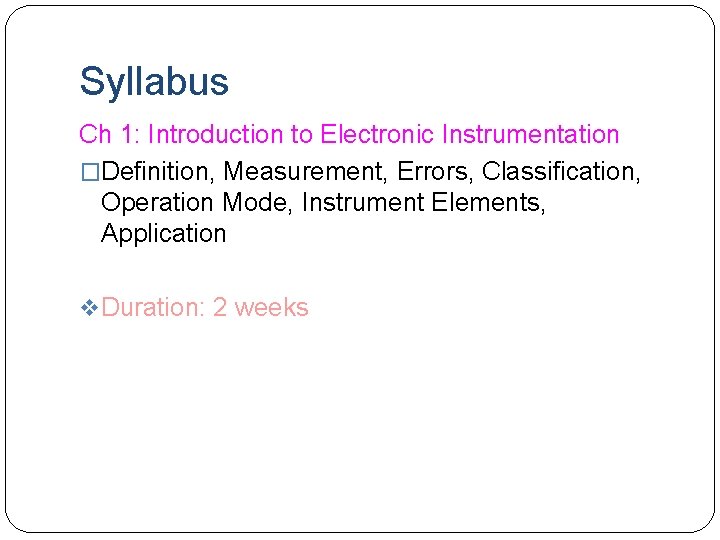 Syllabus Ch 1: Introduction to Electronic Instrumentation �Definition, Measurement, Errors, Classification, Operation Mode, Instrument