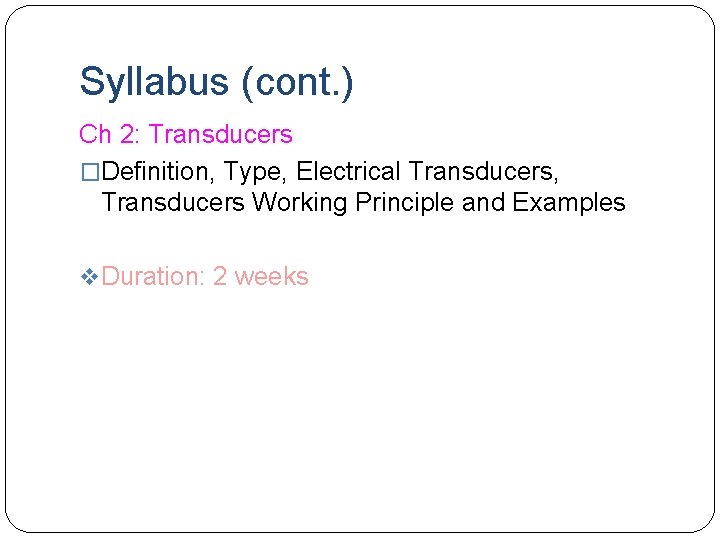 Syllabus (cont. ) Ch 2: Transducers �Definition, Type, Electrical Transducers, Transducers Working Principle and