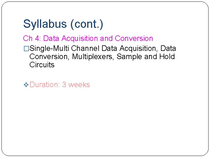 Syllabus (cont. ) Ch 4: Data Acquisition and Conversion �Single-Multi Channel Data Acquisition, Data