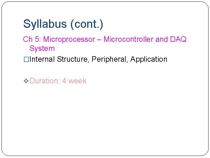 Syllabus (cont. ) Ch 5: Microprocessor – Microcontroller and DAQ System �Internal Structure, Peripheral,