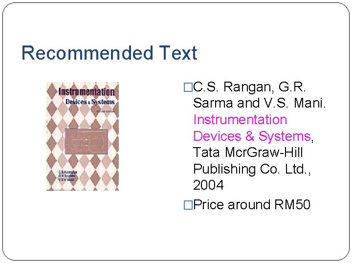 Recommended Text �C. S. Rangan, G. R. Sarma and V. S. Mani. Instrumentation Devices