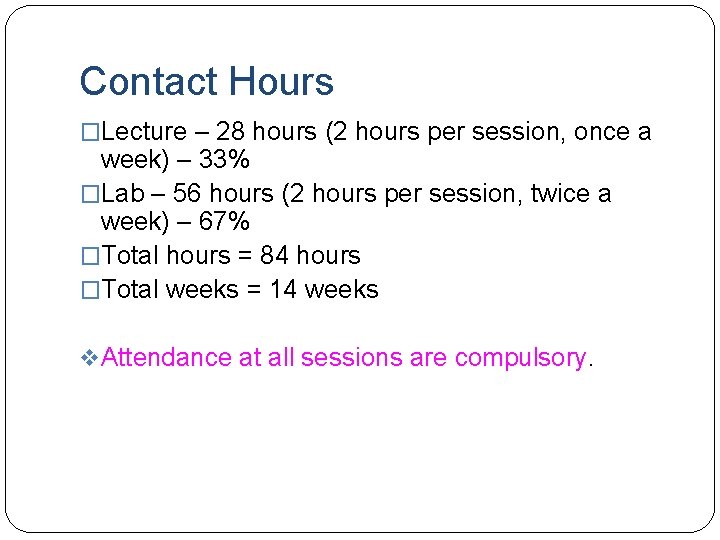 Contact Hours �Lecture – 28 hours (2 hours per session, once a week) –