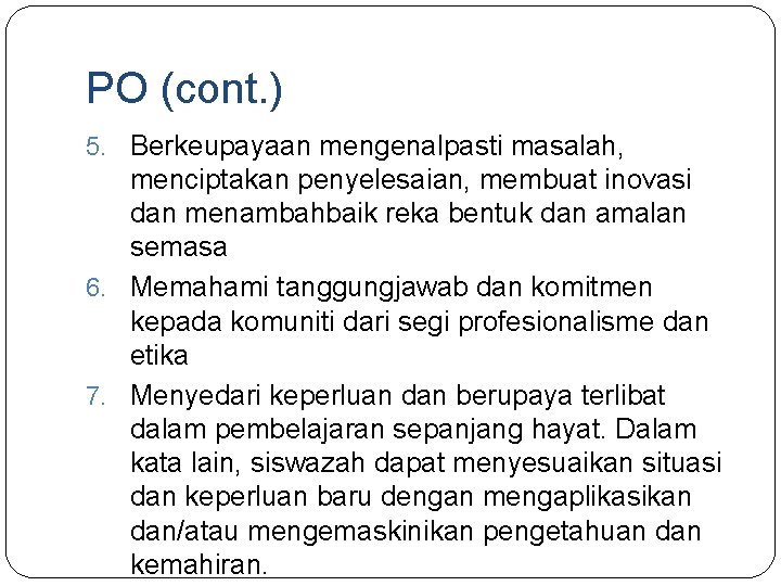 PO (cont. ) 5. Berkeupayaan mengenalpasti masalah, menciptakan penyelesaian, membuat inovasi dan menambahbaik reka