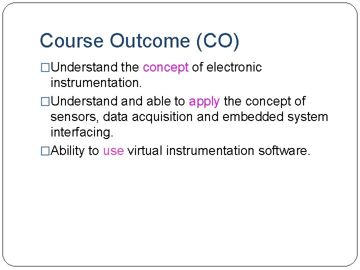 Course Outcome (CO) �Understand the concept of electronic instrumentation. �Understand able to apply the