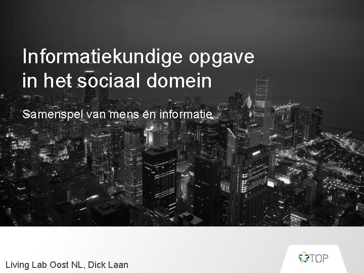 Informatiekundige opgave in het sociaal domein Samenspel van mens en informatie Living Lab Oost