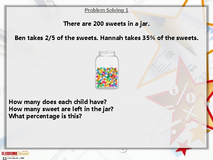 Problem Solving 1 There are 200 sweets in a jar. Ben takes 2/5 of