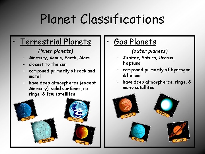 Planet Classifications • Terrestrial Planets (inner planets) – Mercury, Venus, Earth, Mars – closest