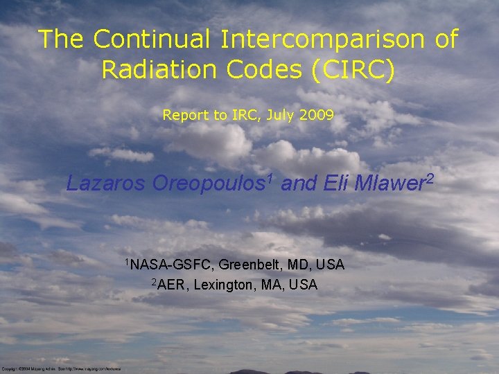 The Continual Intercomparison of Radiation Codes (CIRC) Report to IRC, July 2009 Lazaros Oreopoulos The Continual Intercomparison of Radiation Codes (CIRC) Report to IRC, July 2009 Lazaros Oreopoulos