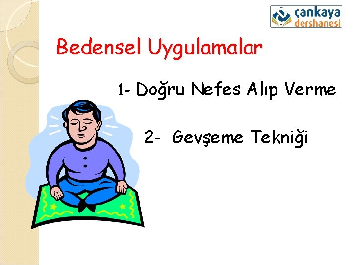Bedensel Uygulamalar 1 - Doğru Nefes Alıp Verme 2 - Gevşeme Tekniği 