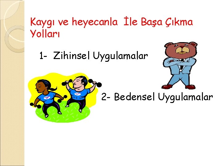 Kaygı ve heyecanla İle Başa Çıkma Yolları 1 - Zihinsel Uygulamalar 2 - Bedensel